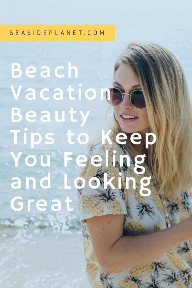 Beach Vacation Beauty Tips to Keep You Feeling and Looking Great